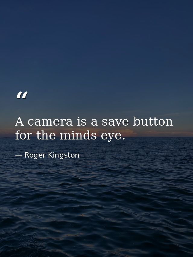 A camera is a save button for the minds eye. — Roger Kingston
