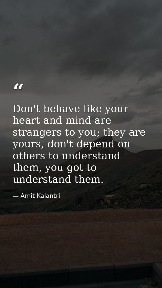 Don't behave like your heart and mind are strangers to you; they are yours, don't depend on others to understand them, y — Amit Kalantri