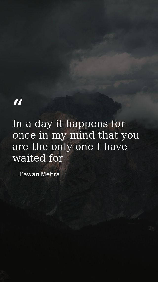 In a day it happens for once in my mind that you are the only one I have waited for — Pawan Mehra