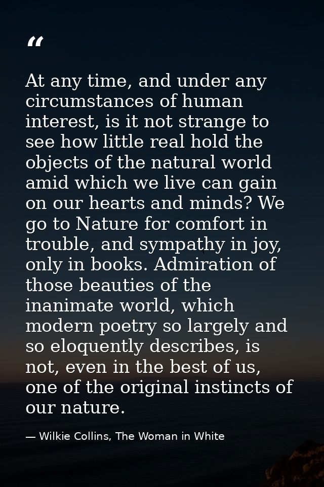 At any time, and under any circumstances of human interest, is it not strange to see how little real hold the objects of — Wilkie Collins, The Woman in White