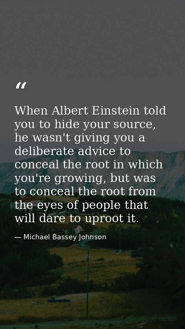 When Albert Einstein told you to hide your source, he wasn't giving you a deliberate advice to conceal the root in which — Michael Bassey Johnson