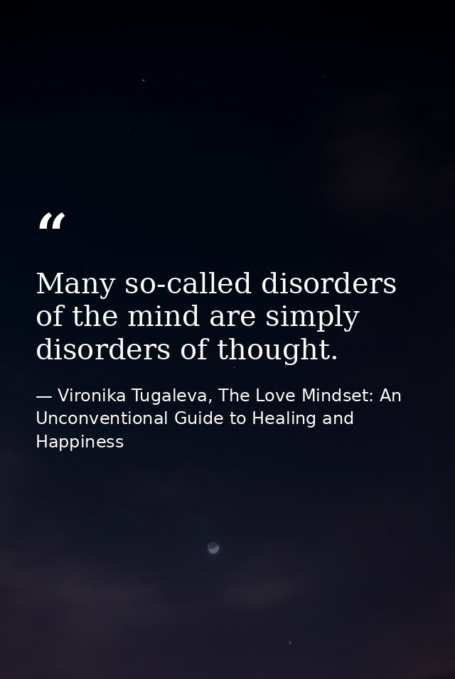 Many so-called disorders of the mind are simply disorders of thought. — Vironika Tugaleva, The Love Mindset: An Unconventional Guide to Healing and Happiness