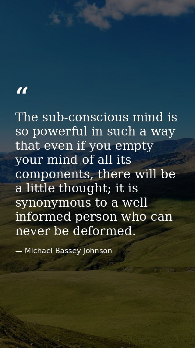 The sub-conscious mind is so powerful in such a way that even if you empty your mind of all its components, there will b — Michael Bassey Johnson