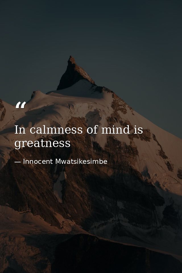 In calmness of mind is greatness — Innocent Mwatsikesimbe
