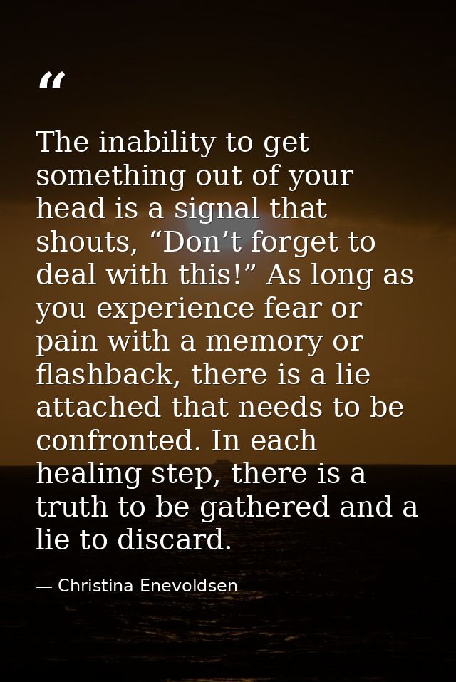 The inability to get something out of your head is a signal that shouts, “Don’t forget to deal with this!” As long as yo — Christina Enevoldsen