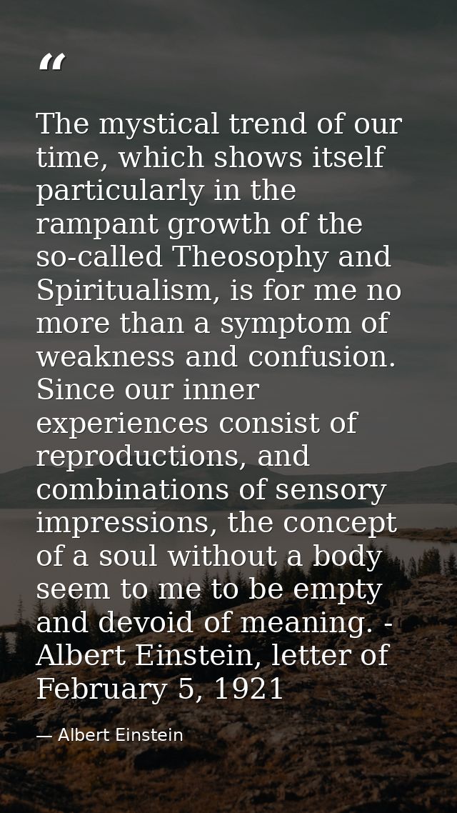The mystical trend of our time, which shows itself particularly in the rampant growth of the so-called Theosophy and Spi — Albert Einstein