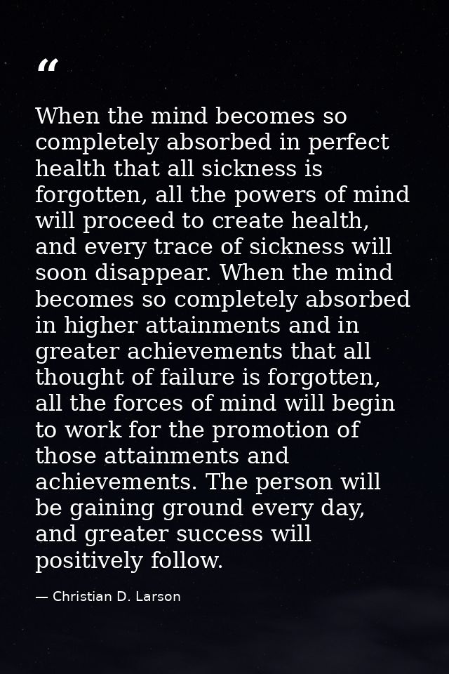 When the mind becomes so completely absorbed in perfect health that all sickness is forgotten, all the powers of mind wi — Christian D. Larson