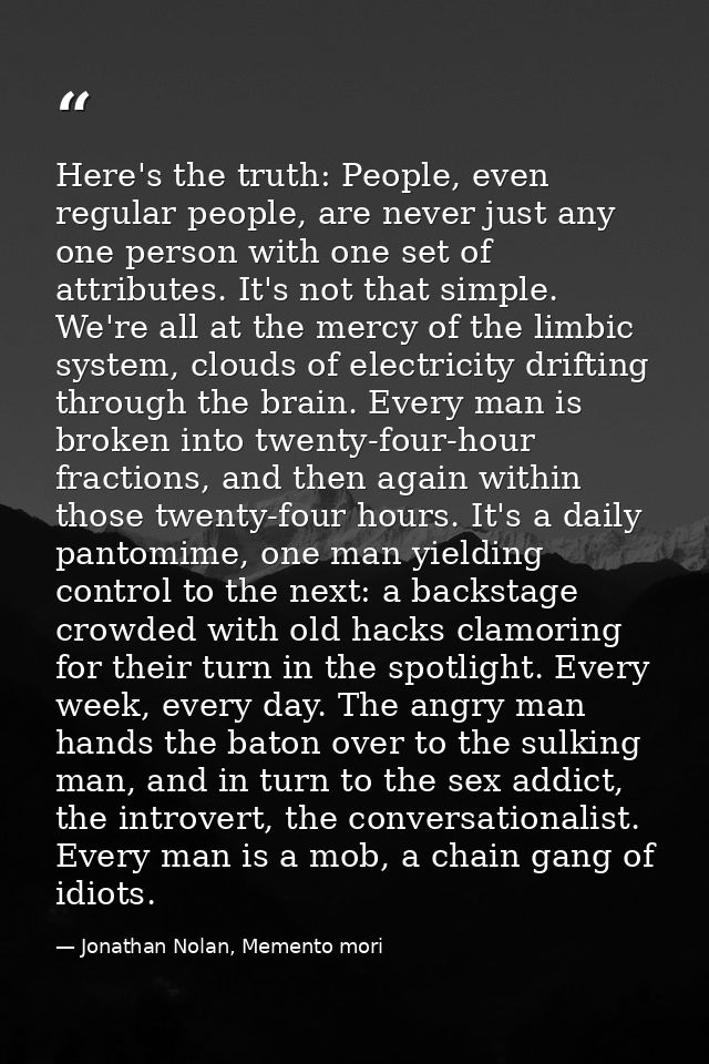 Here's the truth: People, even regular people, are never just any one person with one set of attributes. It's not that s — Jonathan Nolan, Memento mori