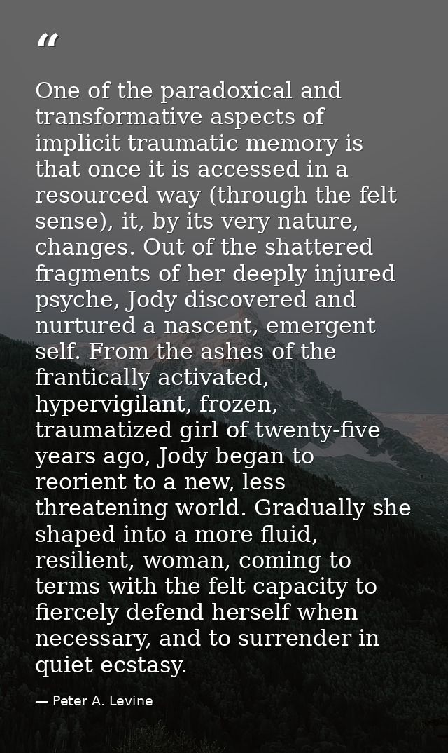 One of the paradoxical and transformative aspects of implicit traumatic memory is that once it is accessed in a resource — Peter A. Levine