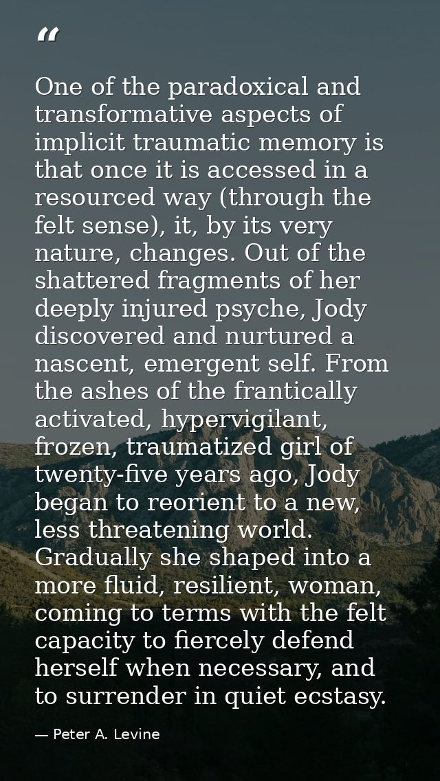 One of the paradoxical and transformative aspects of implicit traumatic memory is that once it is accessed in a resource — Peter A. Levine