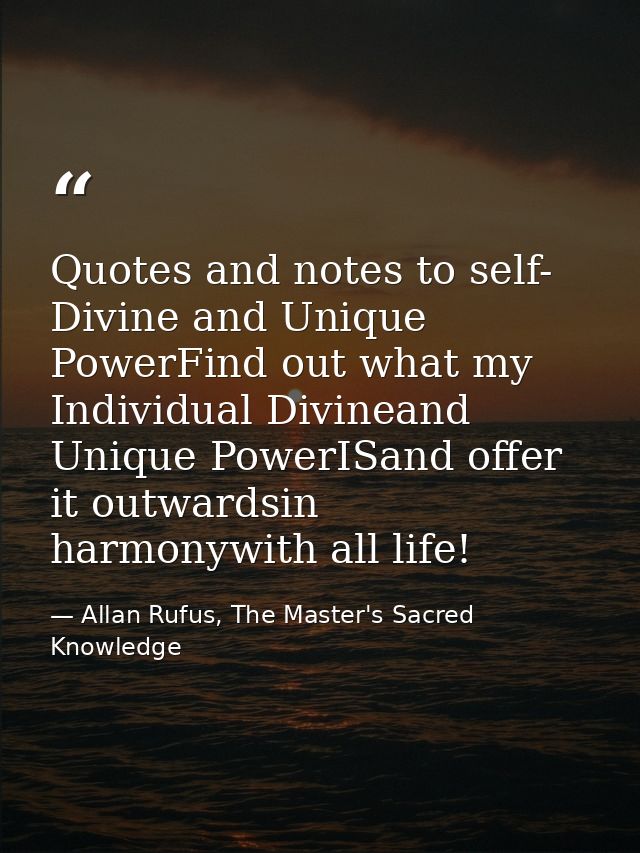 Quotes and notes to self- Divine and Unique PowerFind out what my Individual Divineand Unique PowerISand offer it outwar — Allan Rufus, The Master's Sacred Knowledge