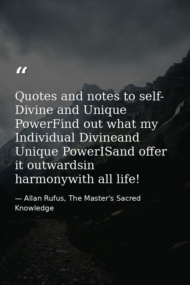 Quotes and notes to self- Divine and Unique PowerFind out what my Individual Divineand Unique PowerISand offer it outwar — Allan Rufus, The Master's Sacred Knowledge