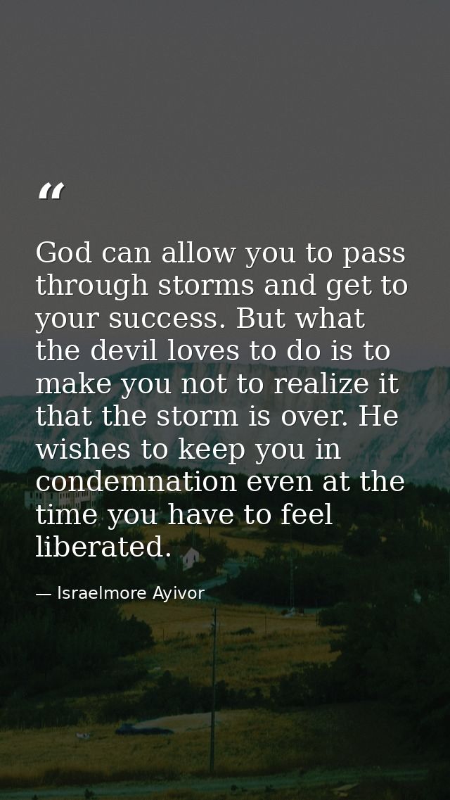 God can allow you to pass through storms and get to your success. But what the devil loves to do is to make you not to r — Israelmore Ayivor