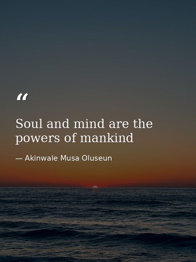Soul and mind are the powers of mankind — Akinwale Musa Oluseun