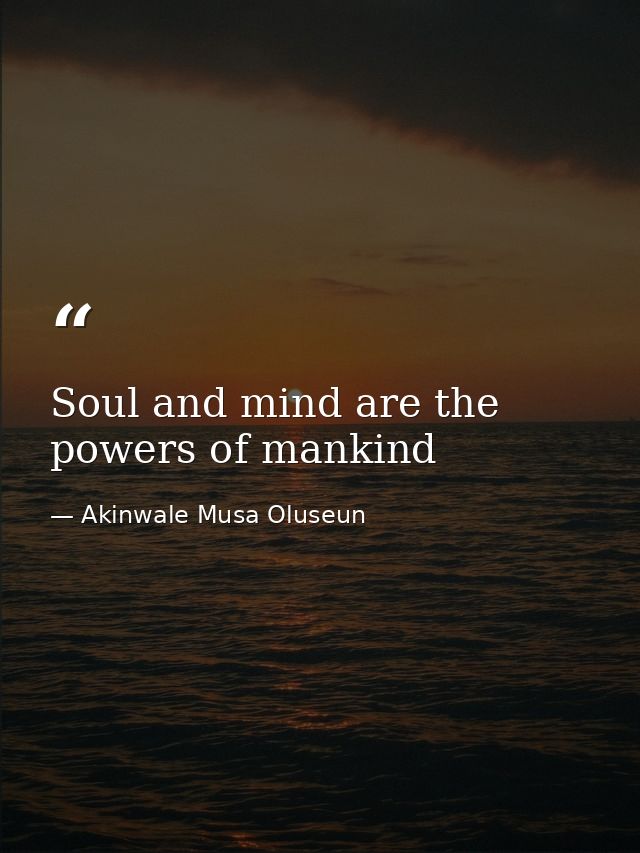 Soul and mind are the powers of mankind — Akinwale Musa Oluseun
