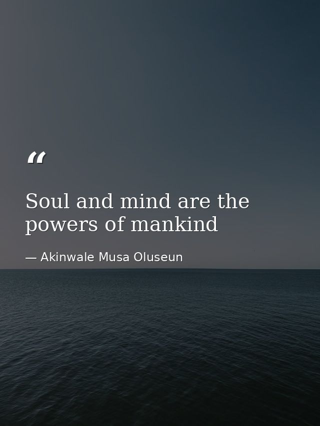 Soul and mind are the powers of mankind — Akinwale Musa Oluseun