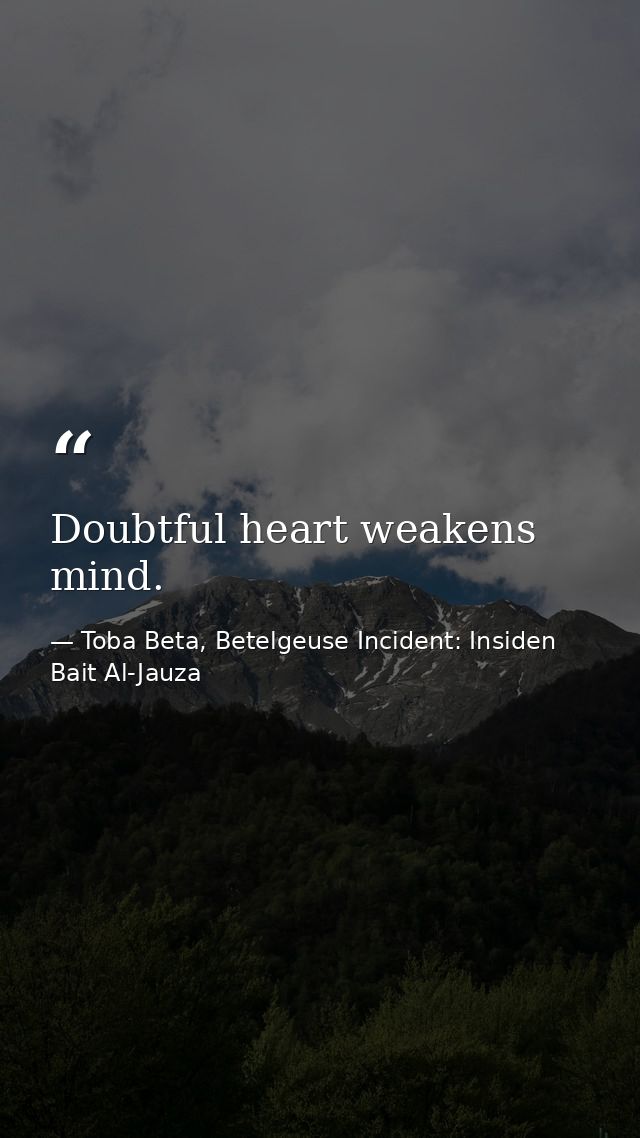 Doubtful heart weakens mind. — Toba Beta, Betelgeuse Incident: Insiden Bait Al-Jauza