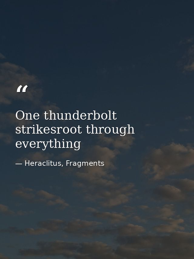 One thunderbolt strikesroot through everything — Heraclitus, Fragments
