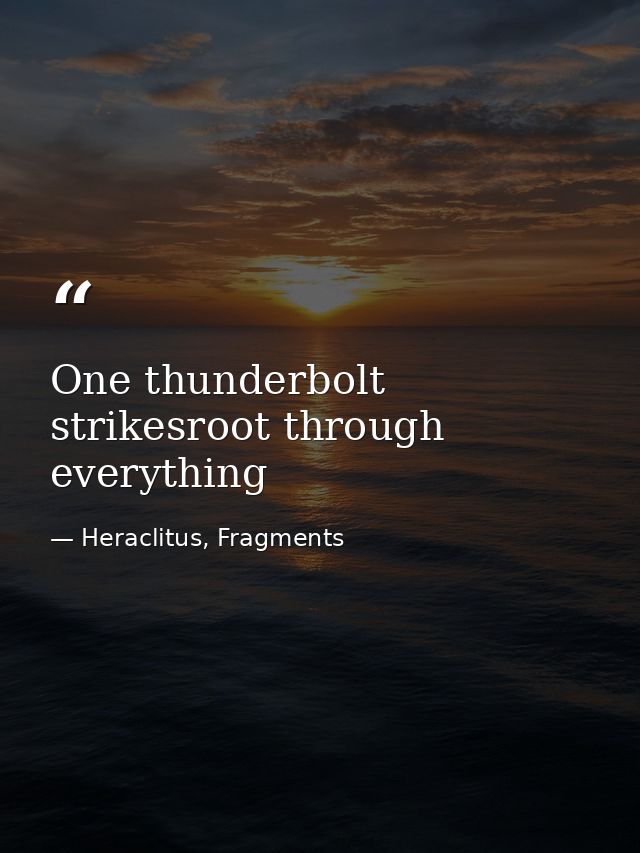 One thunderbolt strikesroot through everything — Heraclitus, Fragments