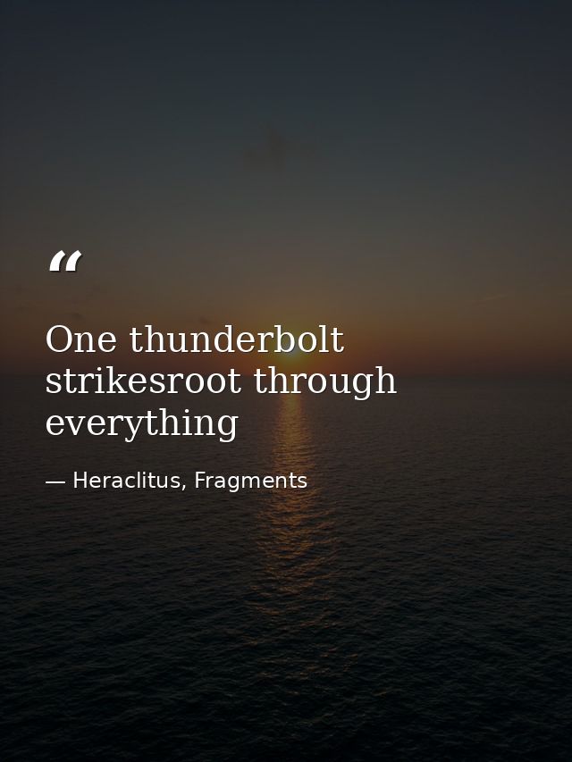 One thunderbolt strikesroot through everything — Heraclitus, Fragments