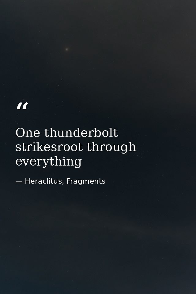 One thunderbolt strikesroot through everything — Heraclitus, Fragments