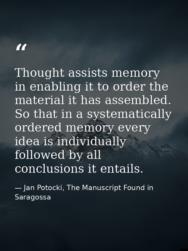 Thought assists memory in enabling it to order the material it has assembled. So that in a systematically ordered memory — Jan Potocki, The Manuscript Found in Saragossa