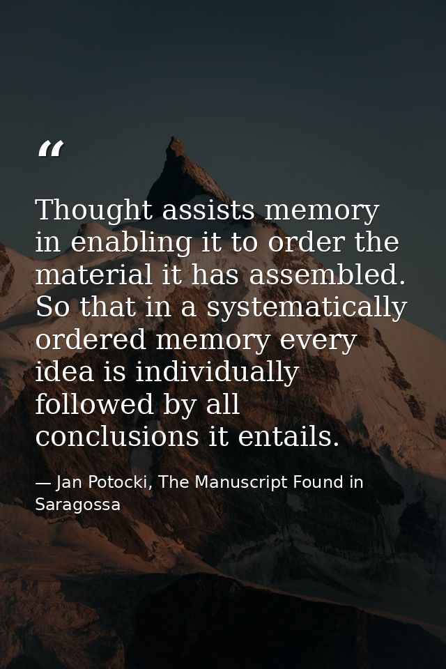 Thought assists memory in enabling it to order the material it has assembled. So that in a systematically ordered memory — Jan Potocki, The Manuscript Found in Saragossa