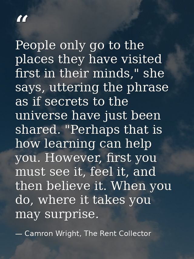 People only go to the places they have visited first in their minds," she says, uttering the phrase as if secrets to the — Camron Wright, The Rent Collector