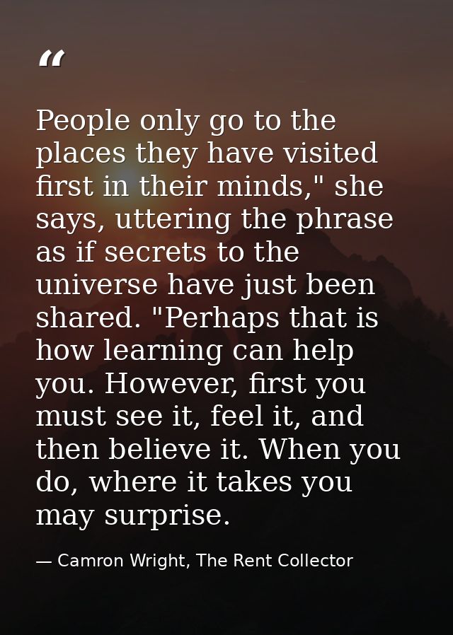 People only go to the places they have visited first in their minds," she says, uttering the phrase as if secrets to the — Camron Wright, The Rent Collector