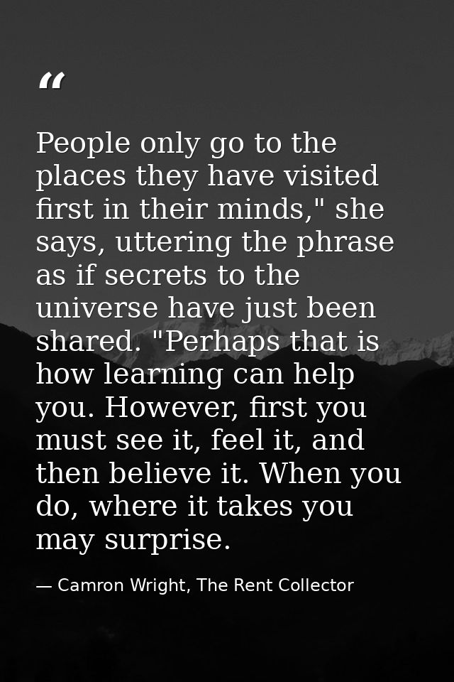 People only go to the places they have visited first in their minds," she says, uttering the phrase as if secrets to the — Camron Wright, The Rent Collector