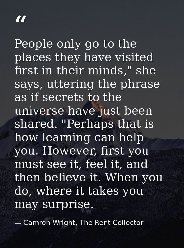 People only go to the places they have visited first in their minds," she says, uttering the phrase as if secrets to the — Camron Wright, The Rent Collector