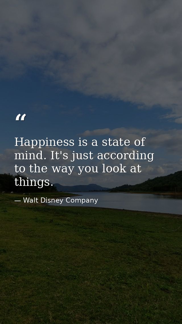 Happiness is a state of mind. It's just according to the way you look at things. — Walt Disney Company