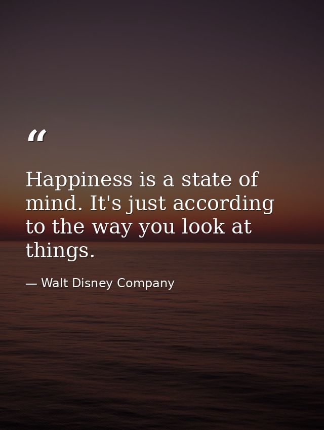 Happiness is a state of mind. It's just according to the way you look at things. — Walt Disney Company
