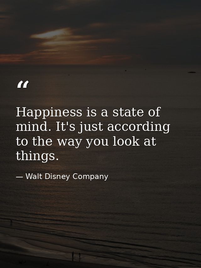 Happiness is a state of mind. It's just according to the way you look at things. — Walt Disney Company