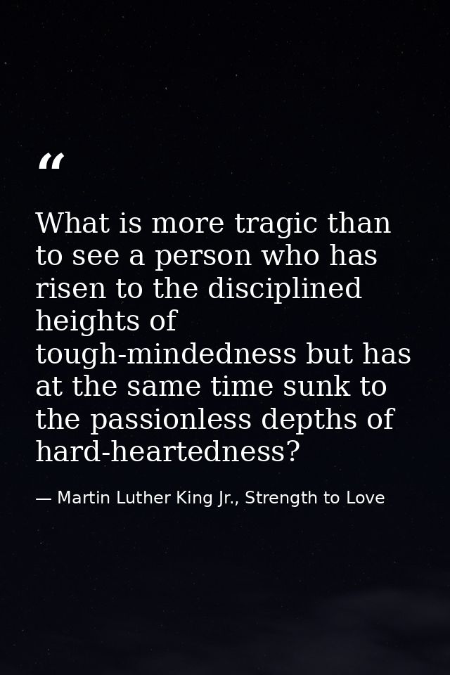 What is more tragic than to see a person who has risen to the disciplined heights of tough-mindedness but has at the sam — Martin Luther King Jr., Strength to Love