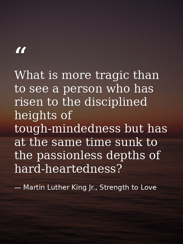What is more tragic than to see a person who has risen to the disciplined heights of tough-mindedness but has at the sam — Martin Luther King Jr., Strength to Love