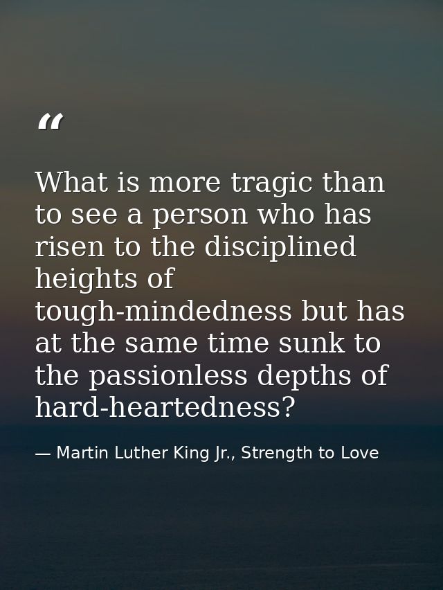What is more tragic than to see a person who has risen to the disciplined heights of tough-mindedness but has at the sam — Martin Luther King Jr., Strength to Love