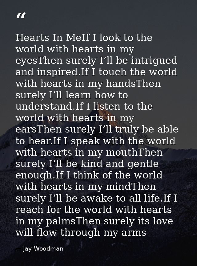 Hearts In MeIf I look to the world with hearts in my eyesThen surely I’ll be intrigued and inspired.If I touch the world — Jay Woodman
