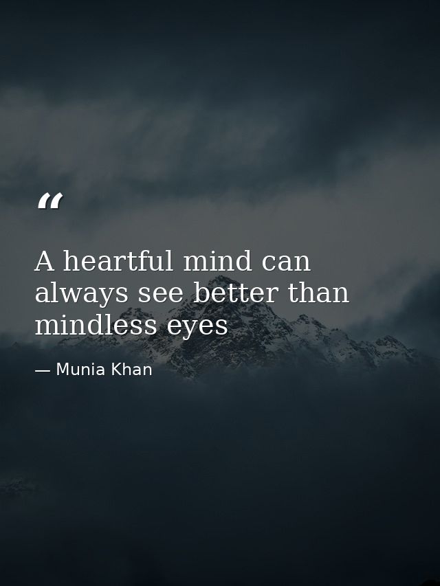 A heartful mind can always see better than mindless eyes — Munia Khan