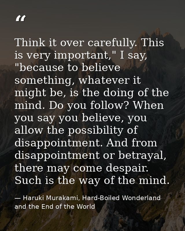 Think it over carefully. This is very important," I say, "because to believe something, whatever it might be, is the doi — Haruki Murakami, Hard-Boiled Wonderland and the End of the World