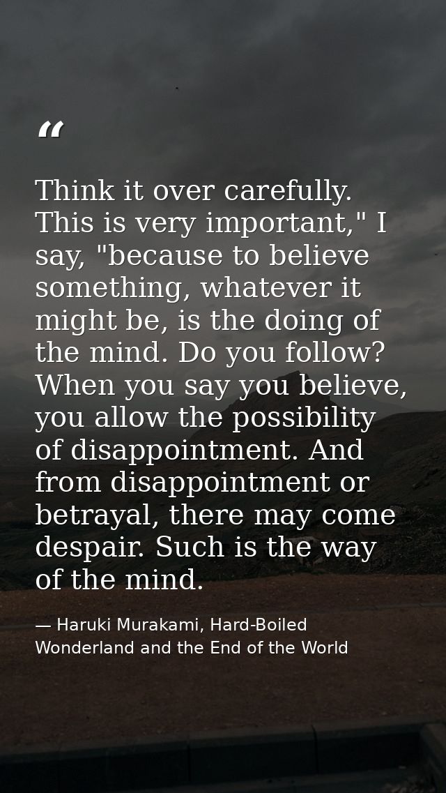 Think it over carefully. This is very important," I say, "because to believe something, whatever it might be, is the doi — Haruki Murakami, Hard-Boiled Wonderland and the End of the World