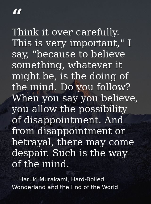 Think it over carefully. This is very important," I say, "because to believe something, whatever it might be, is the doi — Haruki Murakami, Hard-Boiled Wonderland and the End of the World