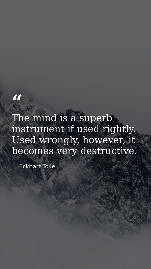 The mind is a superb instrument if used rightly. Used wrongly, however, it becomes very destructive. — Eckhart Tolle