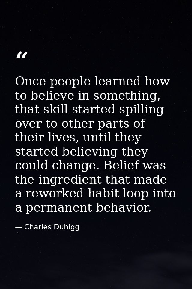 Once people learned how to believe in something, that skill started spilling over to other parts of their lives, until t — Charles Duhigg