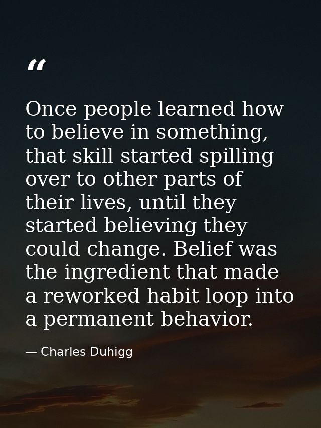 Once people learned how to believe in something, that skill started spilling over to other parts of their lives, until t — Charles Duhigg