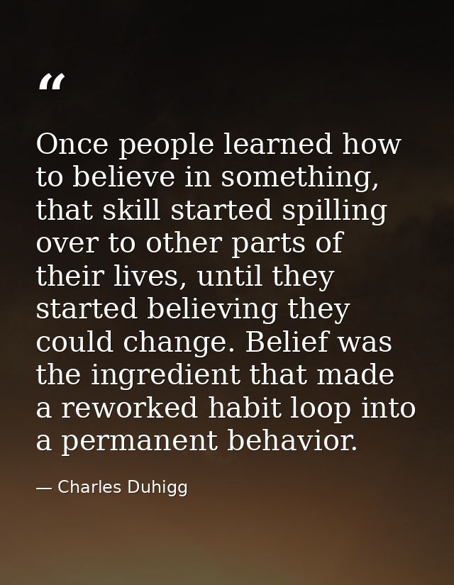 Once people learned how to believe in something, that skill started spilling over to other parts of their lives, until t — Charles Duhigg