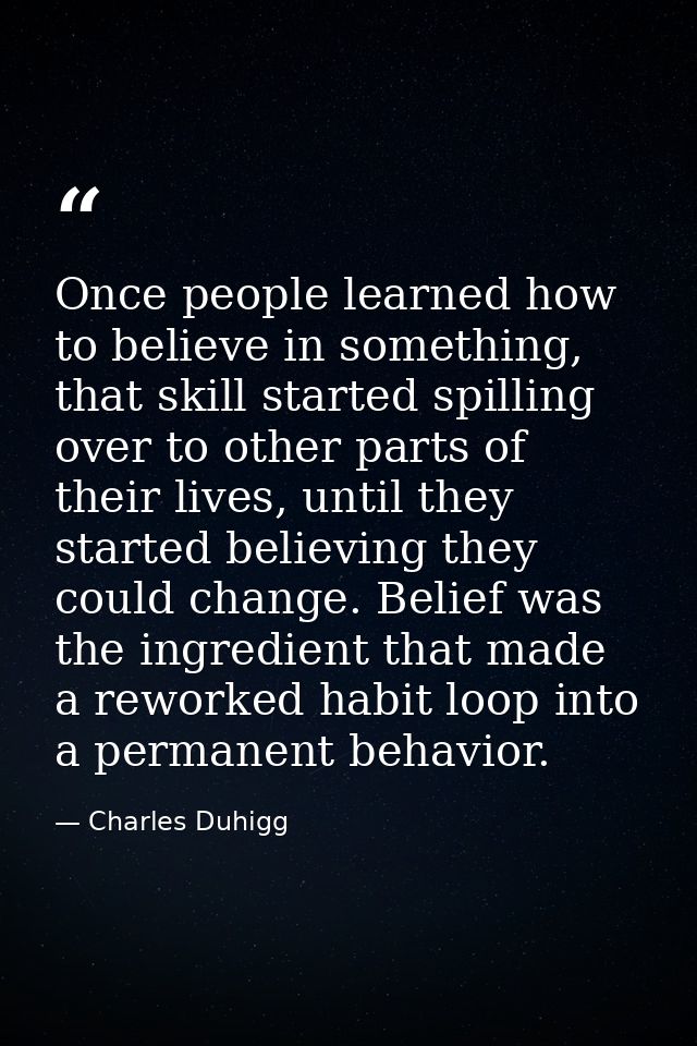 Once people learned how to believe in something, that skill started spilling over to other parts of their lives, until t — Charles Duhigg