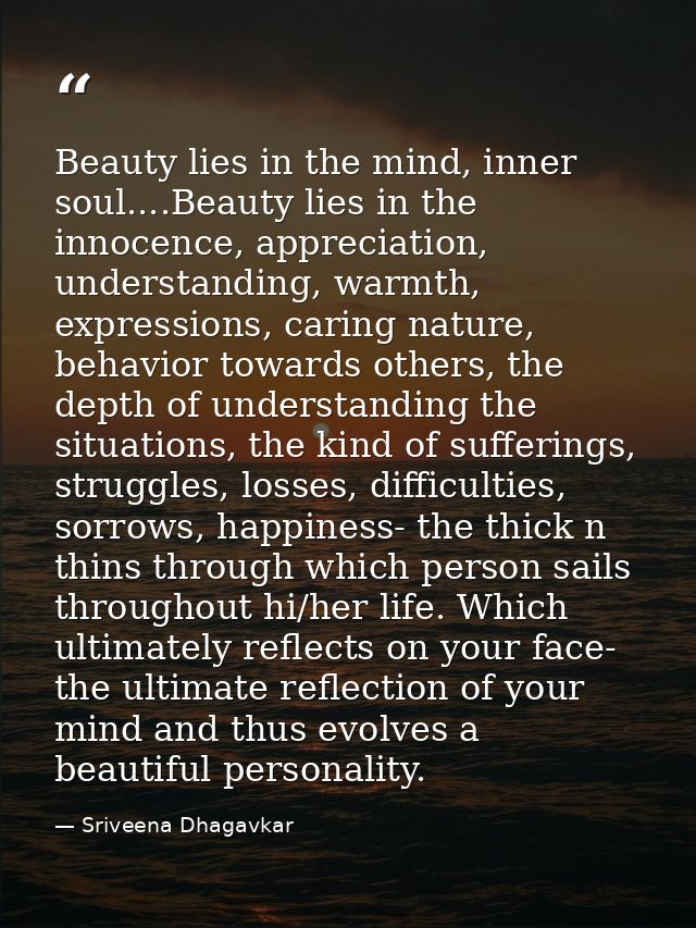 Beauty lies in the mind, inner soul....Beauty lies in the innocence, appreciation, understanding, warmth, expressions, c — Sriveena Dhagavkar