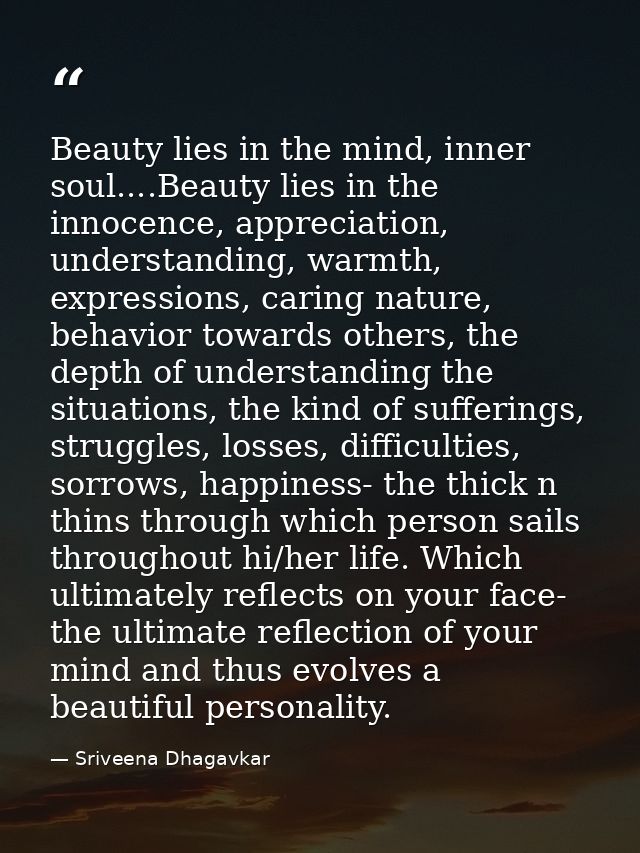 Beauty lies in the mind, inner soul....Beauty lies in the innocence, appreciation, understanding, warmth, expressions, c — Sriveena Dhagavkar