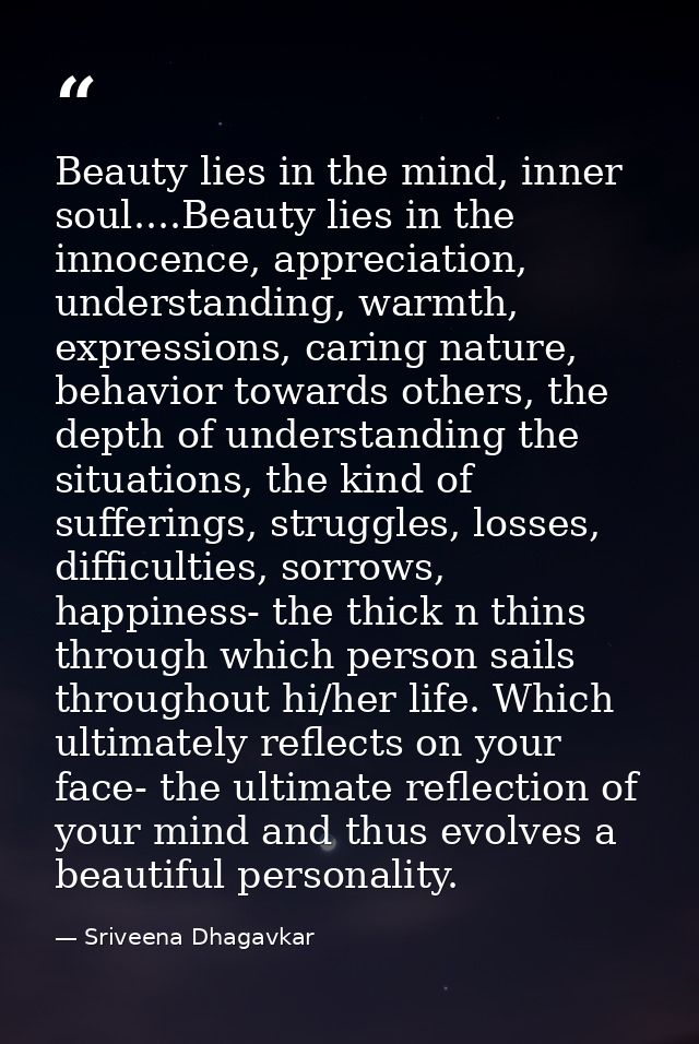Beauty lies in the mind, inner soul....Beauty lies in the innocence, appreciation, understanding, warmth, expressions, c — Sriveena Dhagavkar
